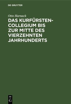 Das Kurfürstencollegium bis zur Mitte des vierzehnten Jahrhunderts (eBook, PDF) - Harnack, Otto