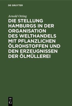 Die Stellung Hamburgs in der Organisation des Welthandels mit pflanzlichen Ölrohstoffen und den Erzeugnissen der Ölmüllerei (eBook, PDF) - Otting, Arnold