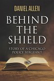 Behind the Shield- Story Of A Chicago Police Sergeant (eBook, ePUB)