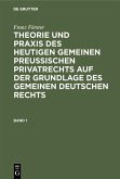 Franz Förster: Theorie und Praxis des heutigen gemeinen preußischen Privatrechts auf der Grundlage des gemeinen deutschen Rechts. Band 1 (eBook, PDF)