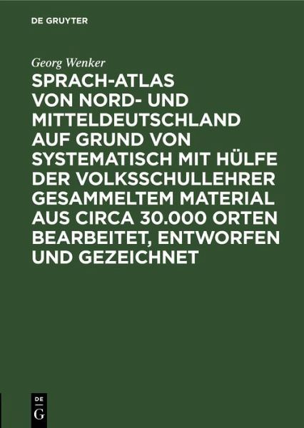 Sprach-Atlas von Nord- und Mitteldeutschland auf Grund von systematisch mit Hülfe der Volksschullehrer gesammeltem Material aus circa 30.000 Orten bearbeitet, entworfen und gezeichnet (eBook, PDF) Sprach-Atlas von Nord- und Mitteldeutschland auf Grund von systematisch mit Hülfe der Volksschullehrer gesammeltem Material aus circa 30.000 Orten bearbeitet, entworfen und gezeichnet (eBook, PDF)