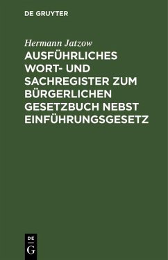 Ausführliches Wort- und Sachregister zum Bürgerlichen Gesetzbuch nebst Einführungsgesetz (eBook, PDF) Cover Ausführliches Wort- und Sachregister zum Bürgerlichen Gesetzbuch nebst Einführungsgesetz (eBook, PDF)