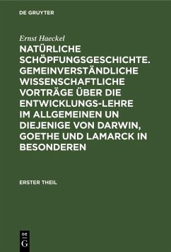 Natürliche Schöpfungsgeschichte. Gemeinverständliche wissenschaftliche Vorträge über die Entwicklungs-Lehre im Allgemeinen un diejenige von Darwin, Goethe und Lamarck in Besonderen (eBook, PDF) - Haeckel, Ernst