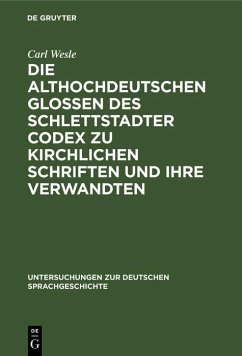 Die althochdeutschen Glossen des Schlettstadter Codex zu kirchlichen Schriften und ihre Verwandten (eBook, PDF) - Wesle, Carl Die althochdeutschen Glossen des Schlettstadter Codex zu kirchlichen Schriften und ihre Verwandten (eBook, PDF) - Wesle, Carl