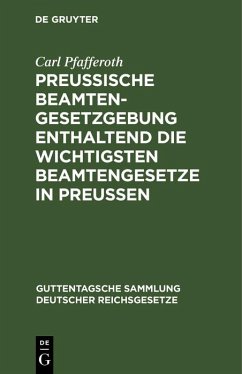Preußische Beamten-Gesetzgebung enthaltend die wichtigsten Beamtengesetze in Preussen (eBook, PDF) - Pfafferoth, Carl