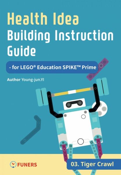 Health Idea Building Instruction Guide for LEGO® Education SPIKE(TM) Prime 03 Tiger Crawl (eBook, ePUB) Health Idea Building Instruction Guide for LEGO® Education SPIKE(TM) Prime 03 Tiger Crawl (eBook, ePUB)