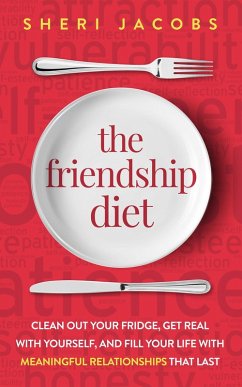The Friendship Diet: Clean Out Your Fridge, Get Real with Yourself, and Fill Your Life with Meaningful Relationships That Last (eBook, ePUB) - Jacobs, Sheri