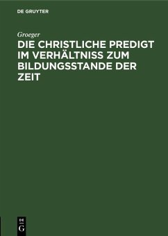 Die christliche Predigt im Verhältniß zum Bildungsstande der Zeit (eBook, PDF) - Groeger