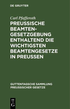 Preussische Beamten-Gesetzgebung enthaltend die wichtigsten Beamtengesetze in Preussen (eBook, PDF) - Pfafferoth, Carl