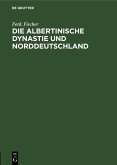 Die Albertinische Dynastie und Norddeutschland (eBook, PDF) Die Albertinische Dynastie und Norddeutschland (eBook, PDF)