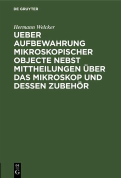 Ueber Aufbewahrung mikroskopischer Objecte nebst Mittheilungen über das Mikroskop und dessen Zubehör (eBook, PDF) - Welcker, Hermann