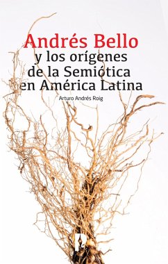 Andre´s Bello y los ori´genes de la Semio´tica en Ame´rica Latina (eBook, ePUB) - Roig, Arturo Andrés
