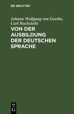 Von der Ausbildung der deutschen Sprache (eBook, PDF) - Goethe, Johann Wolfgang von; Ruckstuhl, Carl