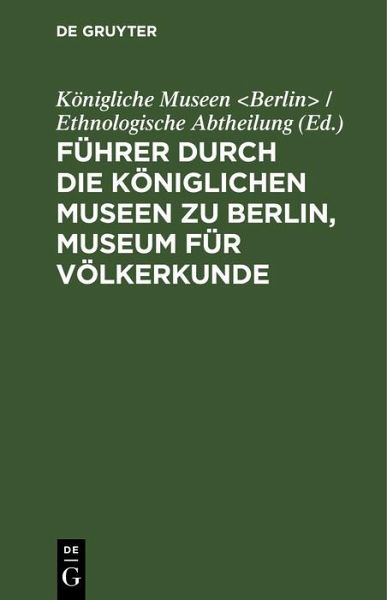 Führer durch die Königlichen Museen zu Berlin, Museum für Völkerkunde (eBook, PDF) Führer durch die Königlichen Museen zu Berlin, Museum für Völkerkunde (eBook, PDF)