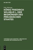 König Friedrich Wilhelm I., der Begründer des preussischen Staates (eBook, PDF)