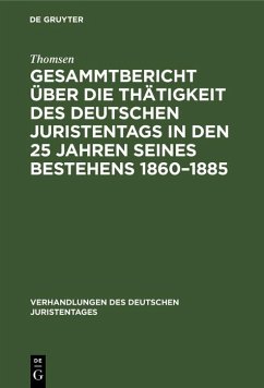 Gesammtbericht über die Thätigkeit des deutschen Juristentags in den 25 Jahren seines Bestehens 1860-1885 (eBook, PDF) - Thomsen