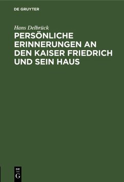Persönliche Erinnerungen an den Kaiser Friedrich und sein Haus (eBook, PDF) - Delbrück, Hans