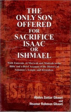 Only Son Offered For Sacrifice Isaac Or Ishmael With Zamzam, Al-Marwah And Makkah In the Bible And A Brief Account of the History of Solomon's Temples And Jerusalem (eBook, ePUB) - Ghauri, Abdus Sattar; Ghauri, Ihsanur Rehman