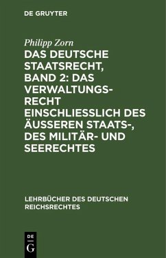 Das deutsche Staatsrecht, Band 2: Das Verwaltungsrecht einschließlich des äußeren Staats-, des Militär- und Seerechtes (eBook, PDF) - Zorn, Philipp