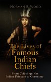 The Lives of Famous Indian Chiefs: From Cofachiqui the Indian Princess to Geronimo (eBook, ePUB)