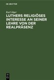 Luthers religiöses Interesse an seiner Lehre von der Realpräsenz (eBook, PDF) Luthers religiöses Interesse an seiner Lehre von der Realpräsenz (eBook, PDF)