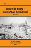 Escravidão urbana e abolicionismo no Grão-Pará (eBook, ePUB)
