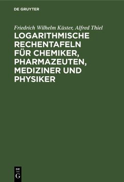 Logarithmische Rechentafeln für Chemiker, Pharmazeuten, Mediziner und Physiker (eBook, PDF) - Küster, Friedrich Wilhelm; Thiel, Alfred