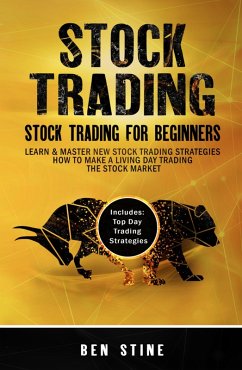 Stock Trading: Stock Trading For Beginners - Learn & Master New Stock Trading Strategies - How to Make a Living Day Trading The Stock Market (eBook, ePUB) - Stine, Ben