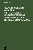 Ioannis Augusti Vullers Institutiones linguae Persicae cum Sanscrita et Zendica comparatae (eBook, PDF) Ioannis Augusti Vullers Institutiones linguae Persicae cum Sanscrita et Zendica comparatae (eBook, PDF)