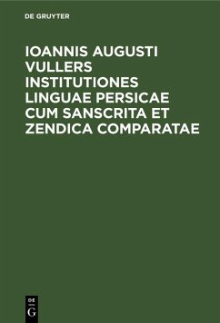 Ioannis Augusti Vullers Institutiones linguae Persicae cum Sanscrita et Zendica comparatae (eBook, PDF) Ioannis Augusti Vullers Institutiones linguae Persicae cum Sanscrita et Zendica comparatae (eBook, PDF)