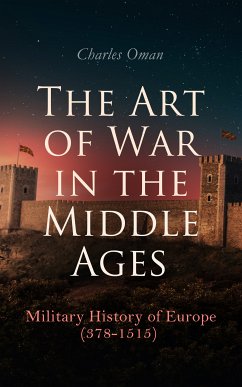 The Art of War in the Middle Ages: Military History of Europe (378-1515) (eBook, ePUB) - Oman, Charles