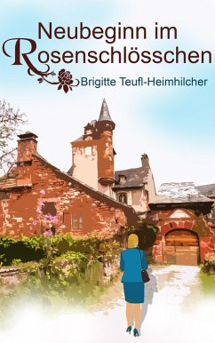 Neubeginn im Rosenschlösschen (eBook, ePUB) - Teufl-Heimhilcher, Brigitte