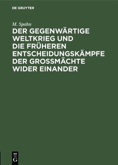 Der gegenwärtige Weltkrieg und die früheren Entscheidungskämpfe der Großmächte wider einander (eBook, PDF) - Spahn, M.