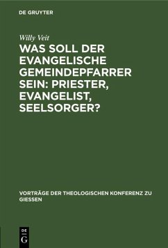 Was soll der evangelische Gemeindepfarrer sein: Priester, Evangelist, Seelsorger? (eBook, PDF) - Veit, Willy Was soll der evangelische Gemeindepfarrer sein: Priester, Evangelist, Seelsorger? (eBook, PDF) - Veit, Willy