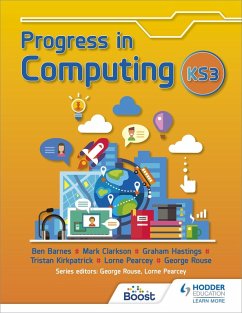 Progress in Computing: Key Stage 3 (eBook, ePUB) - Rouse, George; Pearcey, Lorne; Barnes, Ben; Kirkpatrick, Tristan; Hastings, Graham; Clarkson, Mark