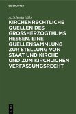 Kirchenrechtliche Quellen des Großherzogthums Hessen. Eine Quellensammlung zur Stellung von Staat und Kirche und zum kirchlichen Verfassungsrecht (eBook, PDF)