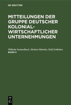 Mitteilungen der Gruppe Deutscher Kolonialwirtschaftlicher Unternehmungen. Band 5 (eBook, PDF) - Semmelhack, Wilhelm; Halenke, Herbert; Schlieben, Rolf