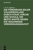 Die Förderung edler Volkserholung durch Staat, Kirche und Schule, die beste Waffe gegen die wachsende Vergnügungssucht (eBook, PDF)