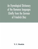 An etymological dictionary of the Romance languages Chiefly from the German of Friedrich Diez