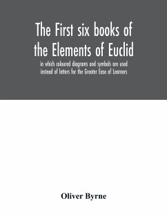 The first six books of the Elements of Euclid, in which coloured diagrams and symbols are used instead of letters for the Greater Ease of Learners - Byrne, Oliver