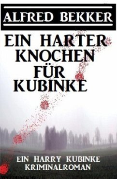 Ein harter Knochen für Kubinke: Ein Harry Kubinke Kriminalroman - Bekker, Alfred