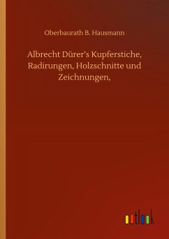 Albrecht Dürer¿s Kupferstiche, Radirungen, Holzschnitte und Zeichnungen, - Hausmann, Oberbaurath B.