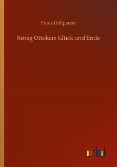 König Ottokars Glück und Ende - Grillparzer, Franz