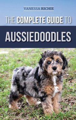 The Complete Guide to Aussiedoodles - Richie, Vanessa
