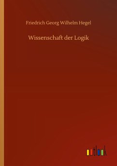 Wissenschaft der Logik - Hegel, Friedrich Georg Wilhelm