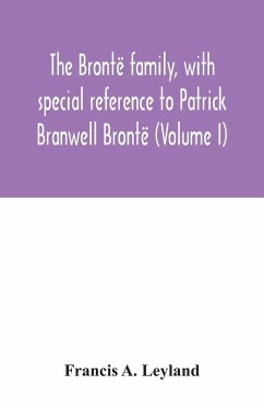The Brontë family, with special reference to Patrick Branwell Brontë (Volume I) - A. Leyland, Francis