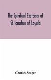 The spiritual exercises of St. Ignatius of Loyola