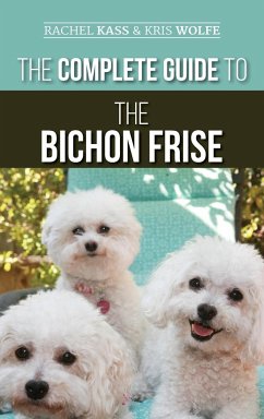 The Complete Guide to the Bichon Frise - Kass, Rachel; Wolfe, Kristyanna