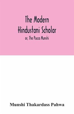 The modern Hindustani scholar; or, The Pucca Munshi - Thakardass Pahwa, Munshi