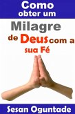 Como obter um milagre de Deus com a sua Fe. (eBook, ePUB)
